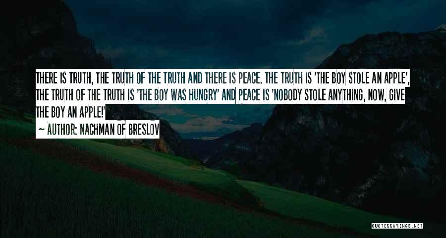 Nachman Of Breslov Quotes: There Is Truth, The Truth Of The Truth And There Is Peace. The Truth Is 'the Boy Stole An Apple',