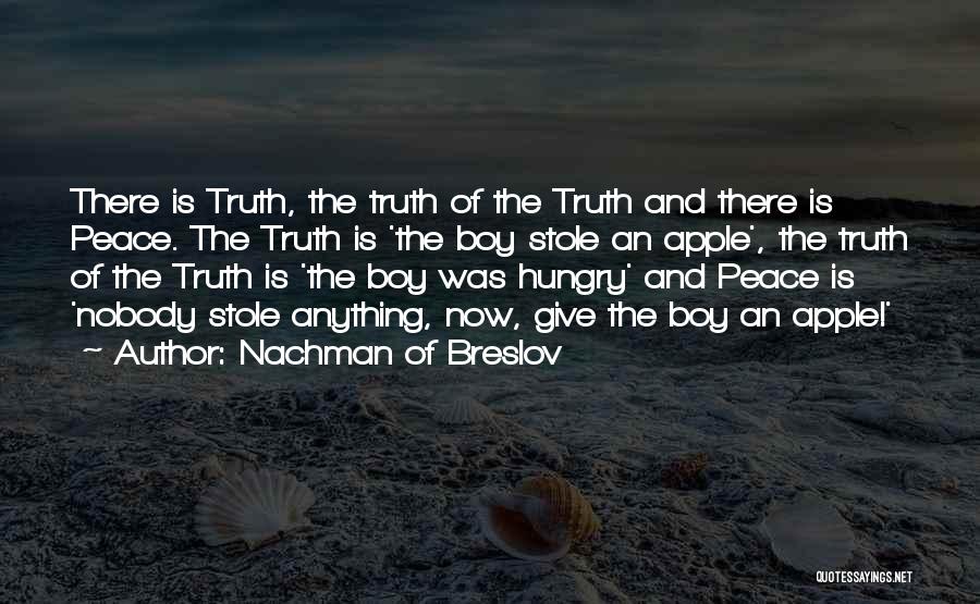 Nachman Of Breslov Quotes: There Is Truth, The Truth Of The Truth And There Is Peace. The Truth Is 'the Boy Stole An Apple',