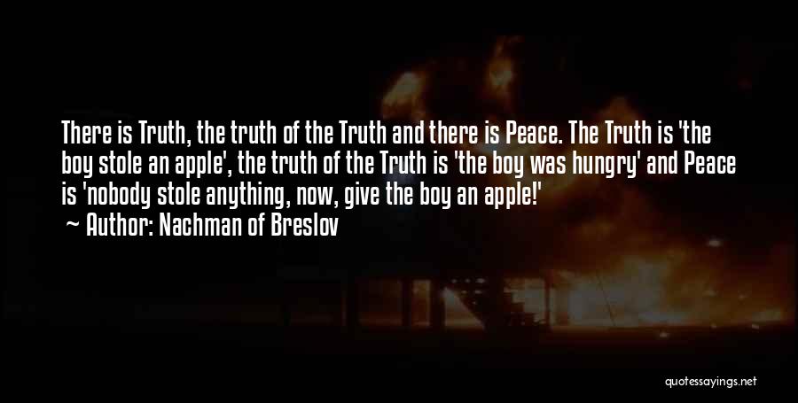 Nachman Of Breslov Quotes: There Is Truth, The Truth Of The Truth And There Is Peace. The Truth Is 'the Boy Stole An Apple',