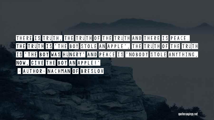 Nachman Of Breslov Quotes: There Is Truth, The Truth Of The Truth And There Is Peace. The Truth Is 'the Boy Stole An Apple',