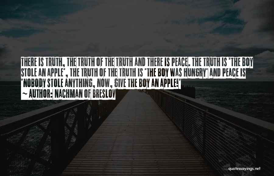 Nachman Of Breslov Quotes: There Is Truth, The Truth Of The Truth And There Is Peace. The Truth Is 'the Boy Stole An Apple',