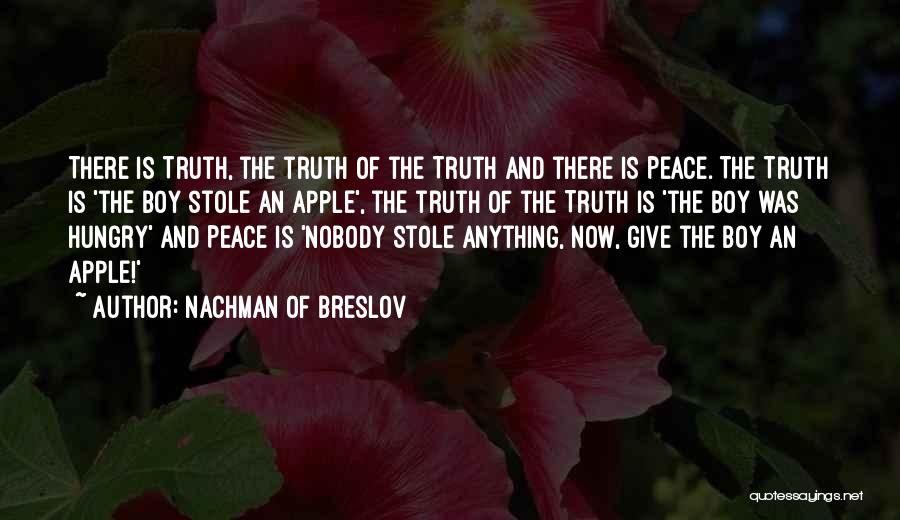 Nachman Of Breslov Quotes: There Is Truth, The Truth Of The Truth And There Is Peace. The Truth Is 'the Boy Stole An Apple',