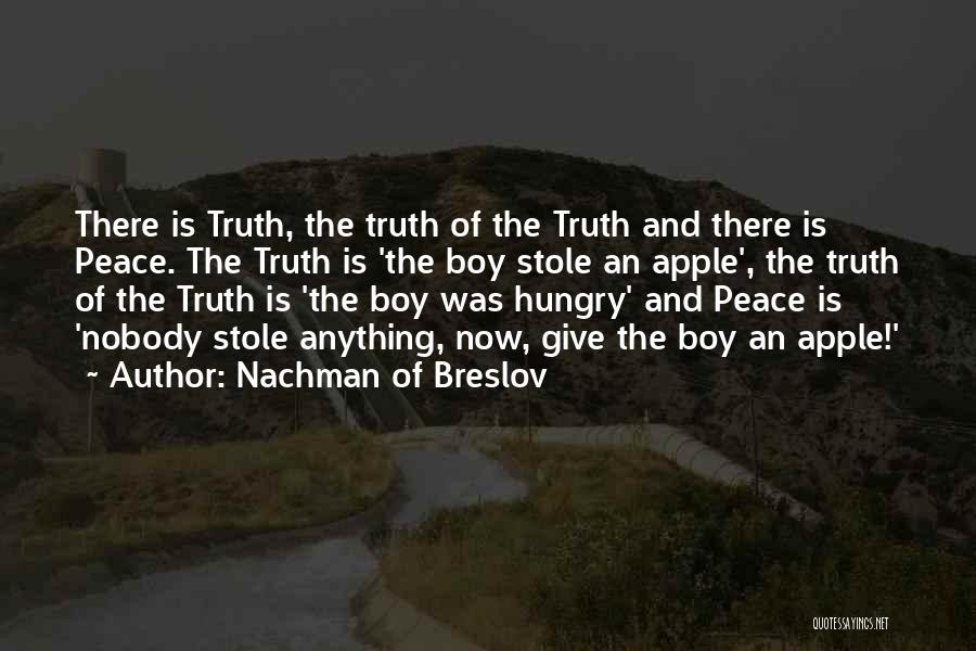 Nachman Of Breslov Quotes: There Is Truth, The Truth Of The Truth And There Is Peace. The Truth Is 'the Boy Stole An Apple',