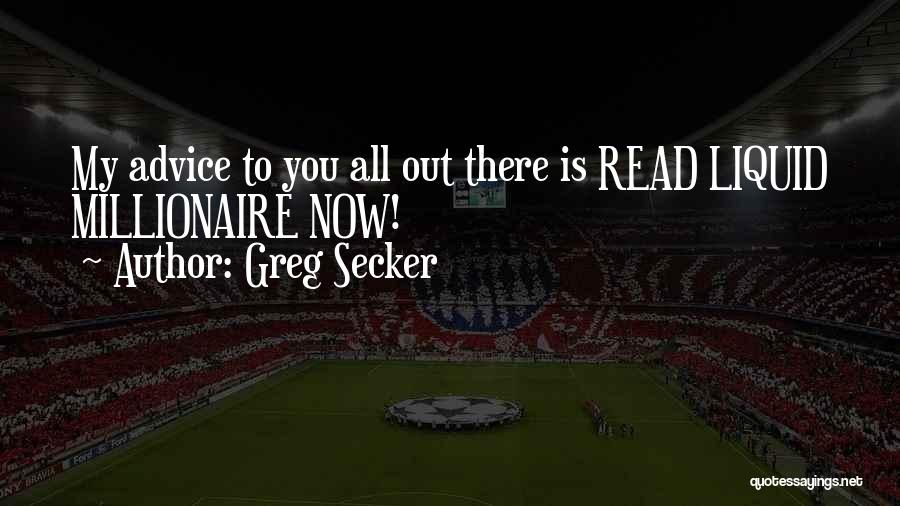 Greg Secker Quotes: My Advice To You All Out There Is Read Liquid Millionaire Now!