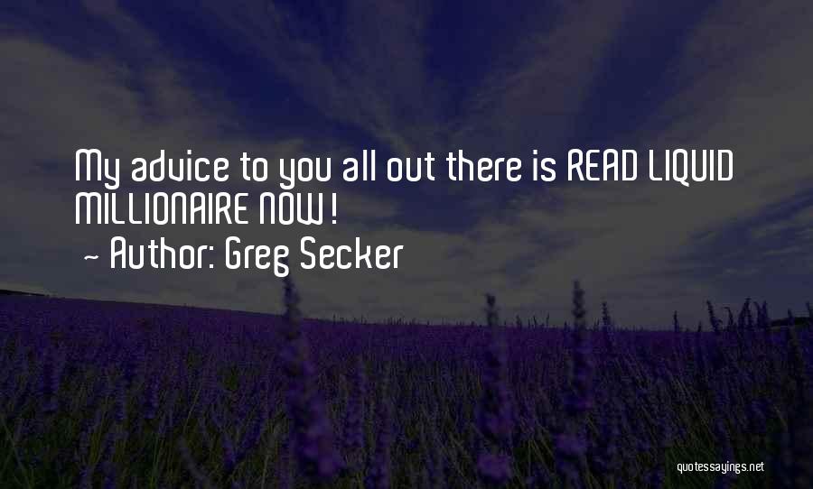 Greg Secker Quotes: My Advice To You All Out There Is Read Liquid Millionaire Now!