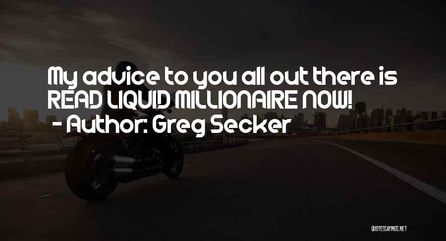 Greg Secker Quotes: My Advice To You All Out There Is Read Liquid Millionaire Now!