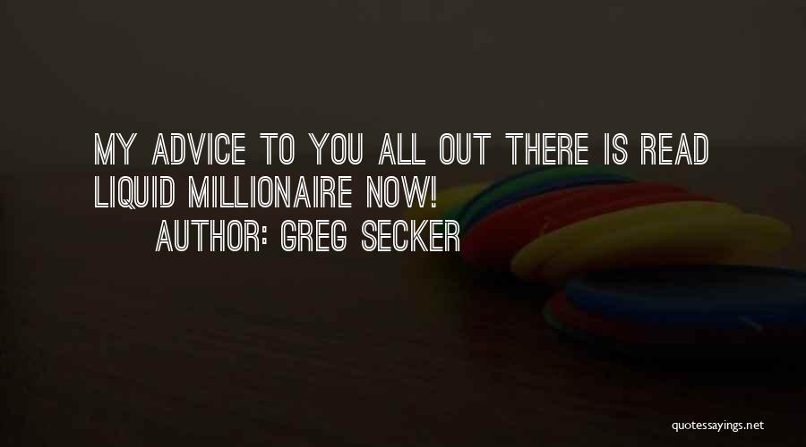 Greg Secker Quotes: My Advice To You All Out There Is Read Liquid Millionaire Now!