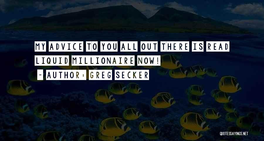 Greg Secker Quotes: My Advice To You All Out There Is Read Liquid Millionaire Now!