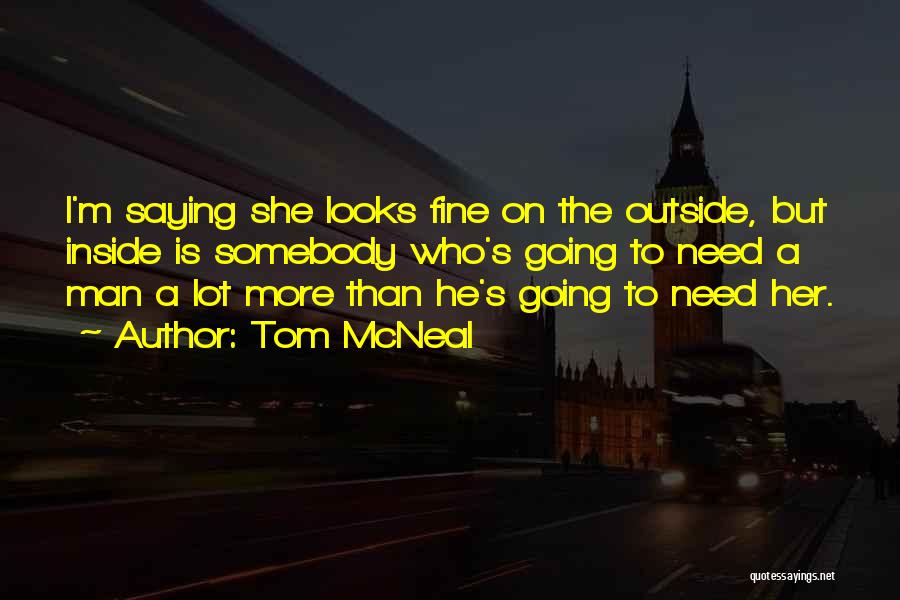 Tom McNeal Quotes: I'm Saying She Looks Fine On The Outside, But Inside Is Somebody Who's Going To Need A Man A Lot