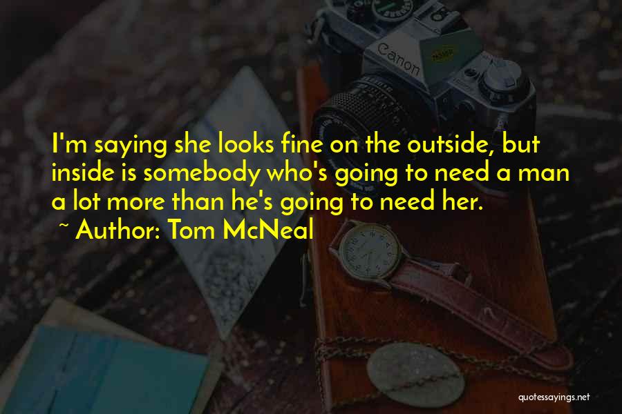 Tom McNeal Quotes: I'm Saying She Looks Fine On The Outside, But Inside Is Somebody Who's Going To Need A Man A Lot