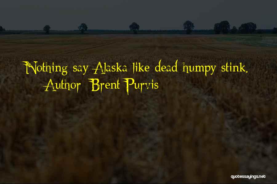 Brent Purvis Quotes: Nothing Say Alaska Like Dead Humpy Stink.