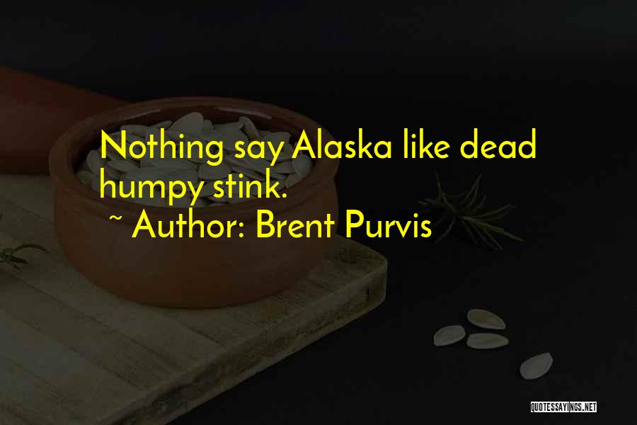 Brent Purvis Quotes: Nothing Say Alaska Like Dead Humpy Stink.