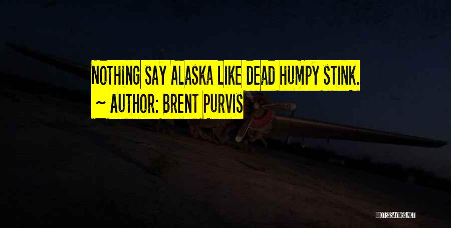 Brent Purvis Quotes: Nothing Say Alaska Like Dead Humpy Stink.