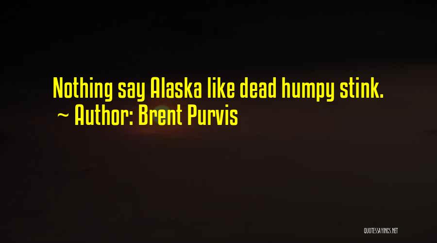 Brent Purvis Quotes: Nothing Say Alaska Like Dead Humpy Stink.