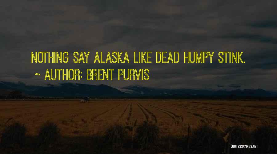 Brent Purvis Quotes: Nothing Say Alaska Like Dead Humpy Stink.