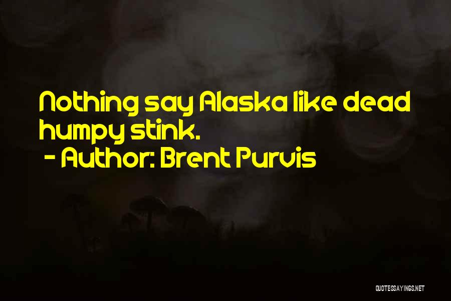 Brent Purvis Quotes: Nothing Say Alaska Like Dead Humpy Stink.