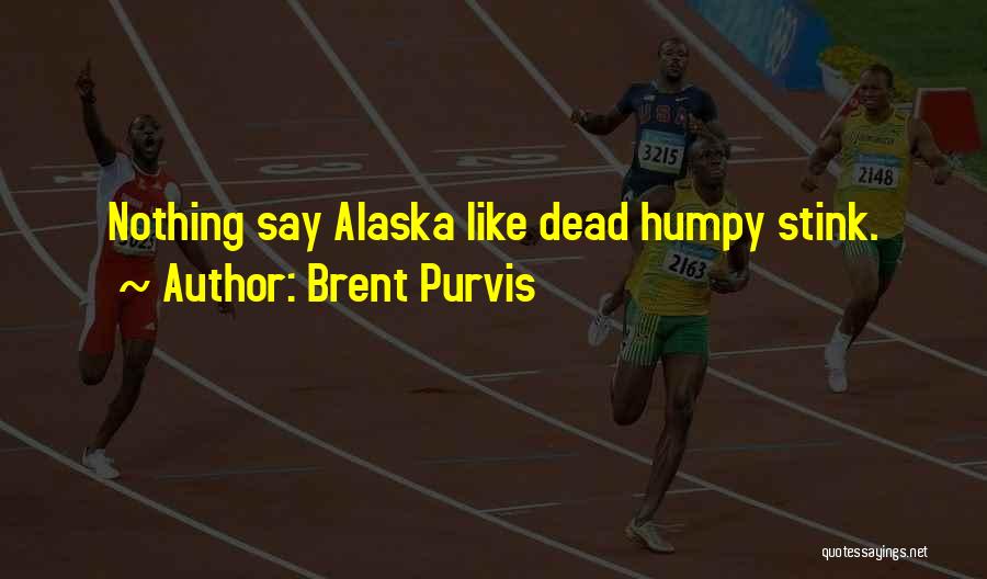 Brent Purvis Quotes: Nothing Say Alaska Like Dead Humpy Stink.