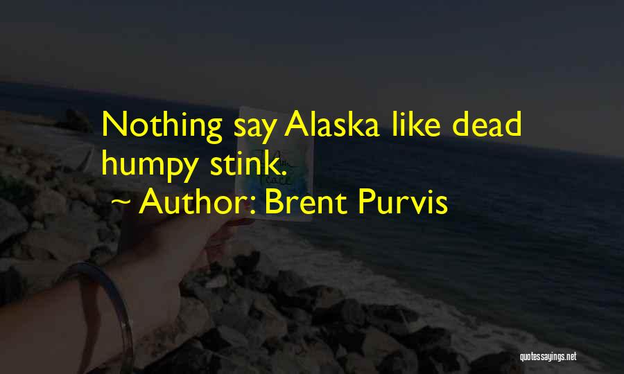 Brent Purvis Quotes: Nothing Say Alaska Like Dead Humpy Stink.