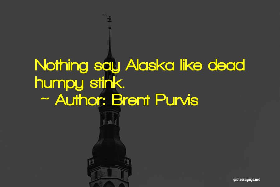 Brent Purvis Quotes: Nothing Say Alaska Like Dead Humpy Stink.