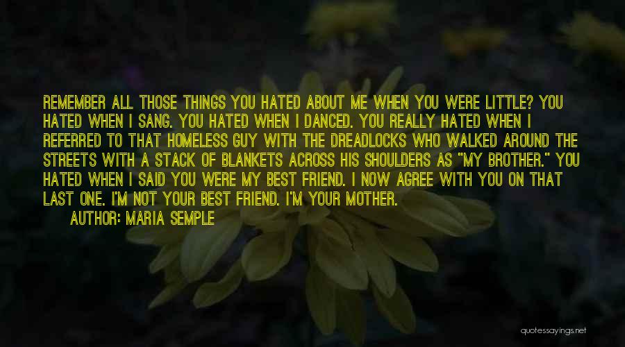 Maria Semple Quotes: Remember All Those Things You Hated About Me When You Were Little? You Hated When I Sang. You Hated When