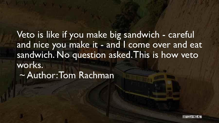 Tom Rachman Quotes: Veto Is Like If You Make Big Sandwich - Careful And Nice You Make It - And I Come Over