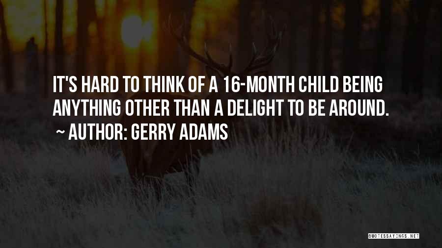 Gerry Adams Quotes: It's Hard To Think Of A 16-month Child Being Anything Other Than A Delight To Be Around.