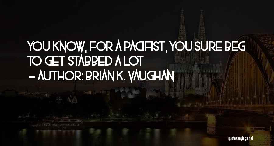 Brian K. Vaughan Quotes: You Know, For A Pacifist, You Sure Beg To Get Stabbed A Lot