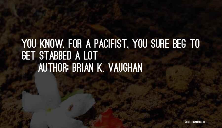 Brian K. Vaughan Quotes: You Know, For A Pacifist, You Sure Beg To Get Stabbed A Lot
