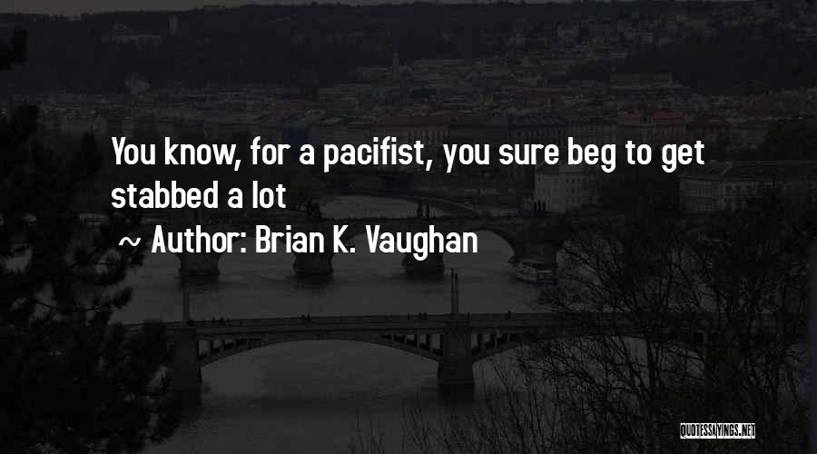 Brian K. Vaughan Quotes: You Know, For A Pacifist, You Sure Beg To Get Stabbed A Lot