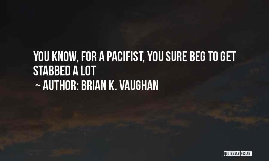 Brian K. Vaughan Quotes: You Know, For A Pacifist, You Sure Beg To Get Stabbed A Lot