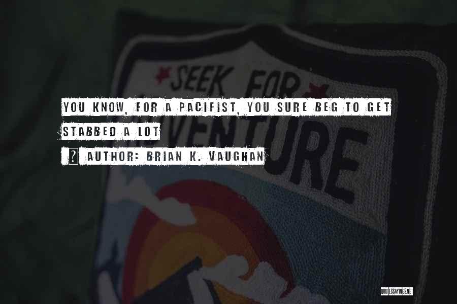 Brian K. Vaughan Quotes: You Know, For A Pacifist, You Sure Beg To Get Stabbed A Lot