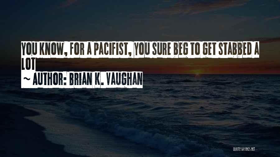 Brian K. Vaughan Quotes: You Know, For A Pacifist, You Sure Beg To Get Stabbed A Lot