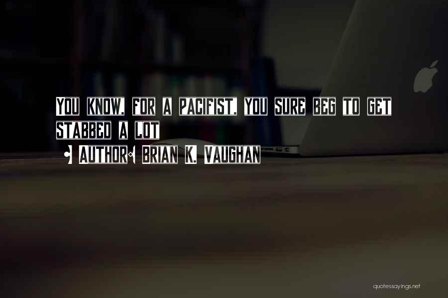 Brian K. Vaughan Quotes: You Know, For A Pacifist, You Sure Beg To Get Stabbed A Lot