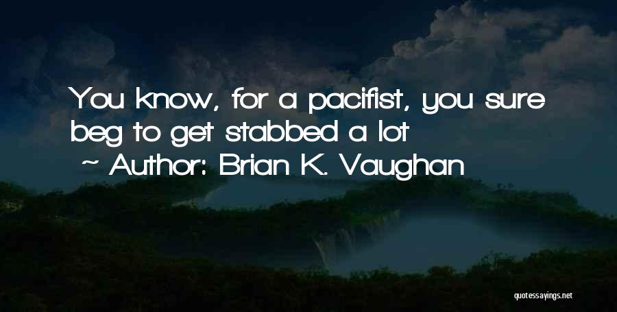 Brian K. Vaughan Quotes: You Know, For A Pacifist, You Sure Beg To Get Stabbed A Lot