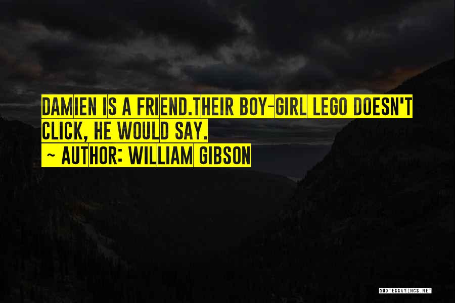 William Gibson Quotes: Damien Is A Friend.their Boy-girl Lego Doesn't Click, He Would Say.