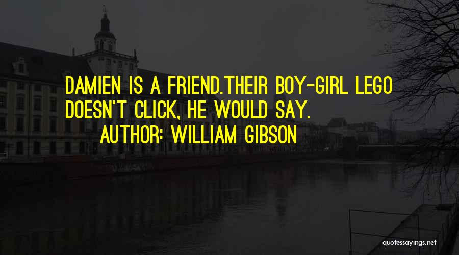 William Gibson Quotes: Damien Is A Friend.their Boy-girl Lego Doesn't Click, He Would Say.