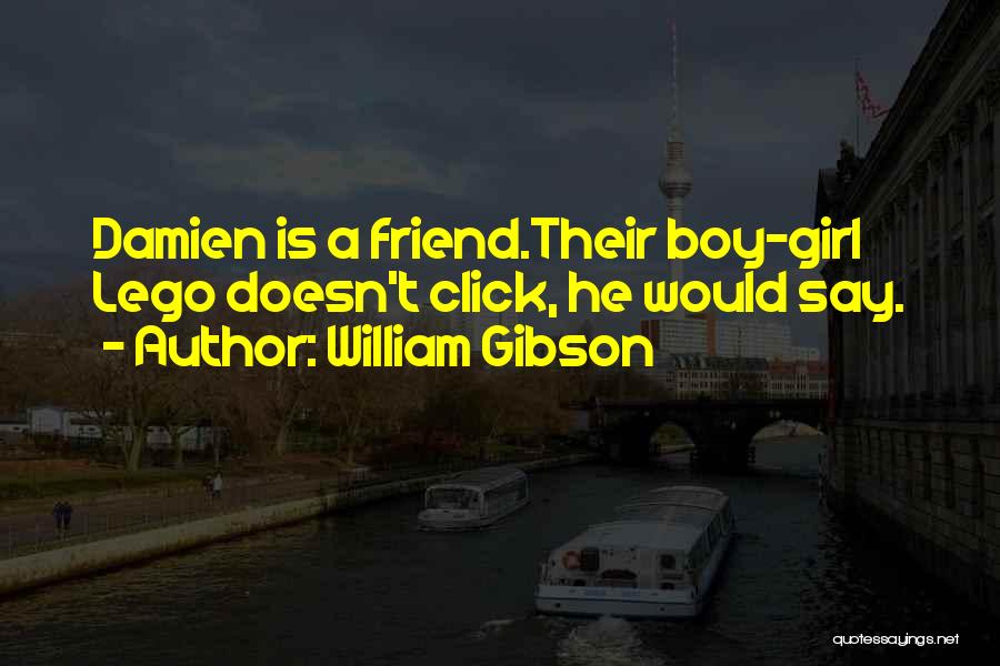 William Gibson Quotes: Damien Is A Friend.their Boy-girl Lego Doesn't Click, He Would Say.