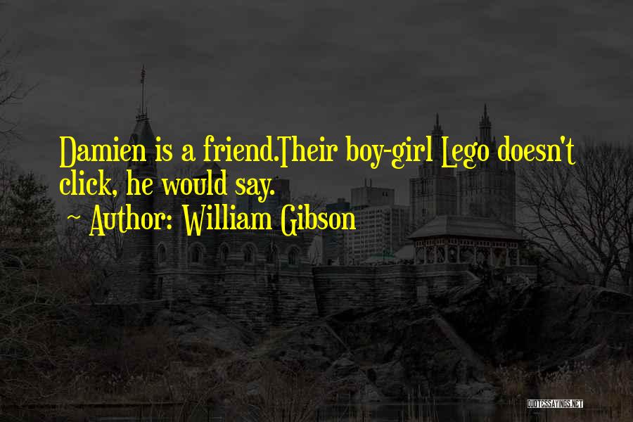William Gibson Quotes: Damien Is A Friend.their Boy-girl Lego Doesn't Click, He Would Say.