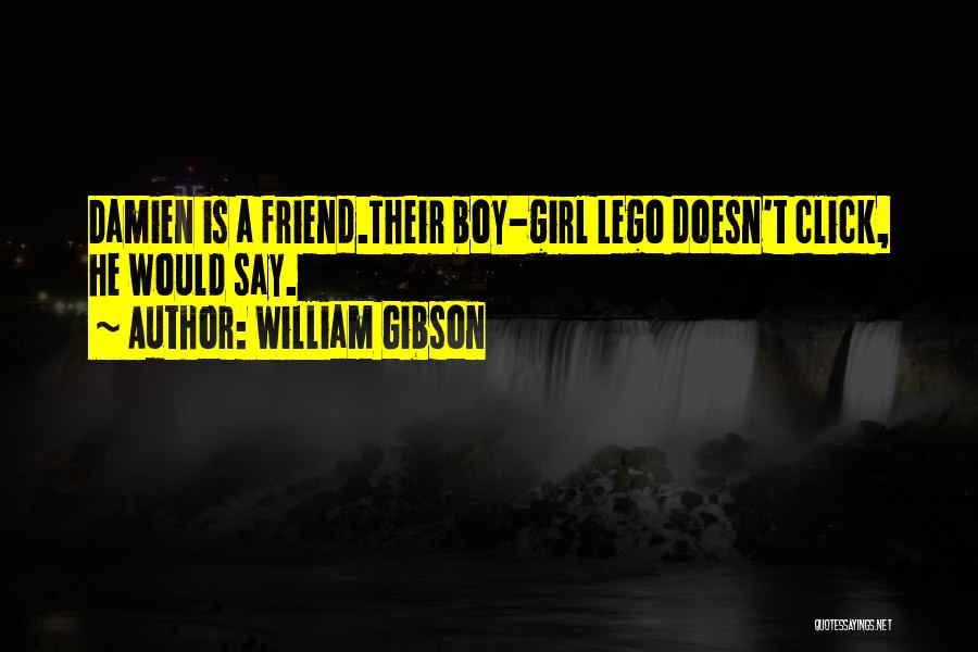 William Gibson Quotes: Damien Is A Friend.their Boy-girl Lego Doesn't Click, He Would Say.