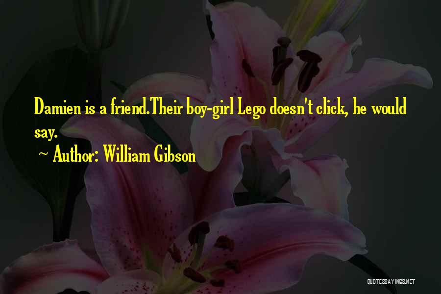 William Gibson Quotes: Damien Is A Friend.their Boy-girl Lego Doesn't Click, He Would Say.