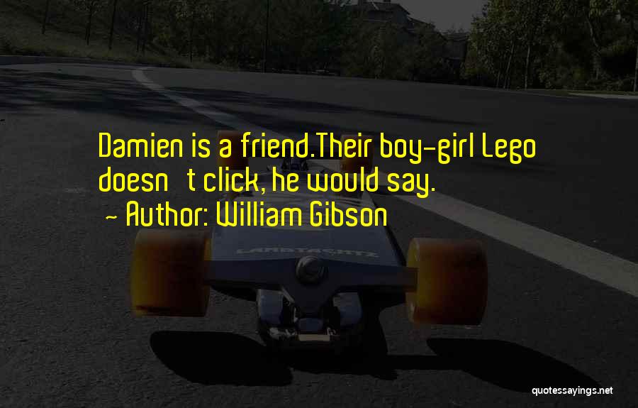 William Gibson Quotes: Damien Is A Friend.their Boy-girl Lego Doesn't Click, He Would Say.