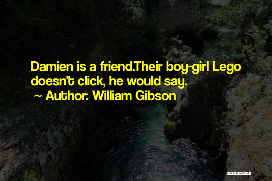 William Gibson Quotes: Damien Is A Friend.their Boy-girl Lego Doesn't Click, He Would Say.