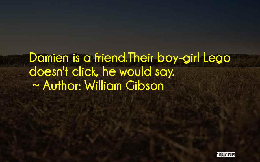 William Gibson Quotes: Damien Is A Friend.their Boy-girl Lego Doesn't Click, He Would Say.