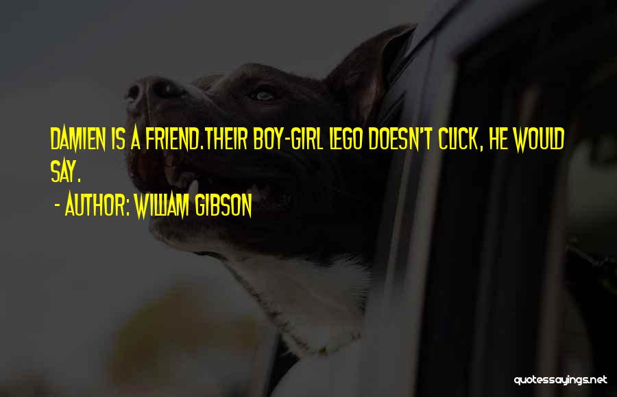William Gibson Quotes: Damien Is A Friend.their Boy-girl Lego Doesn't Click, He Would Say.
