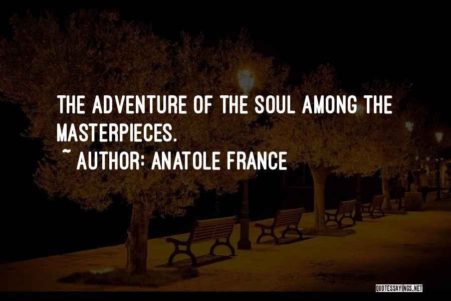 Anatole France Quotes: The Adventure Of The Soul Among The Masterpieces.
