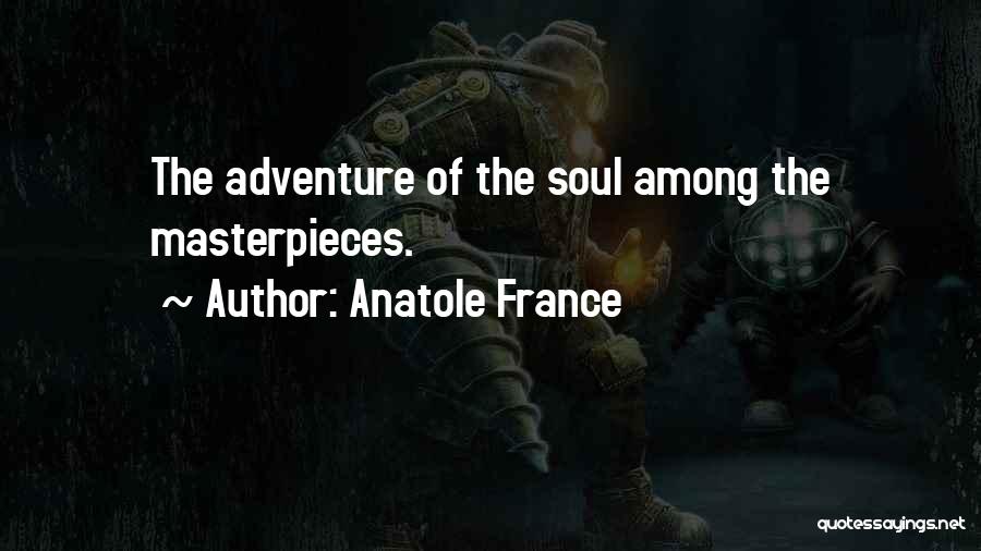Anatole France Quotes: The Adventure Of The Soul Among The Masterpieces.