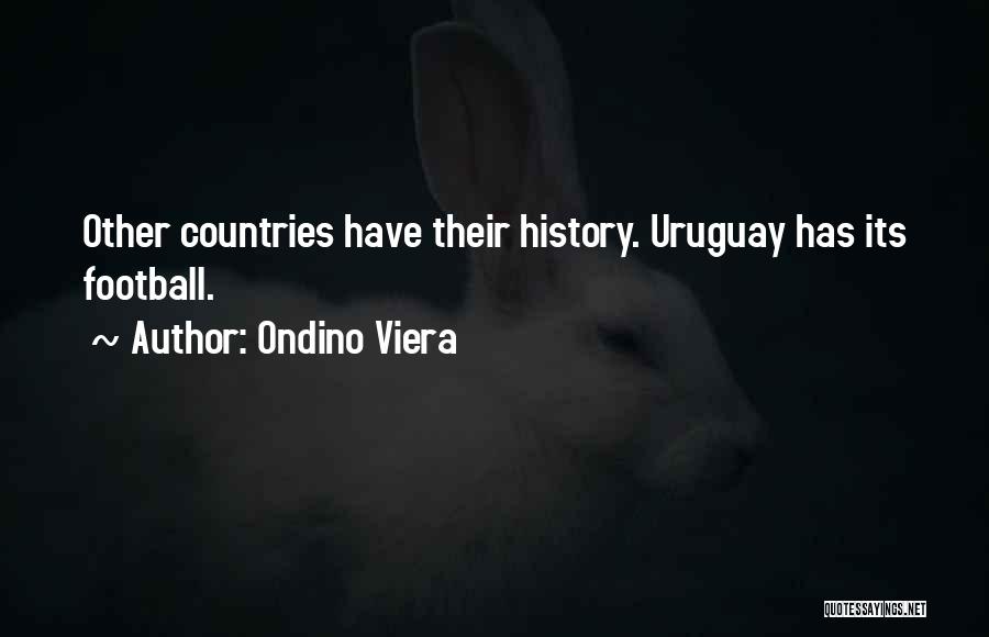 Ondino Viera Quotes: Other Countries Have Their History. Uruguay Has Its Football.