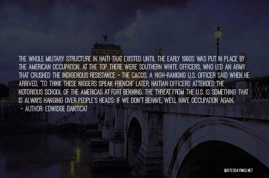 Edwidge Danticat Quotes: The Whole Military Structure In Haiti That Existed Until The Early 1990s Was Put In Place By The American Occupation.