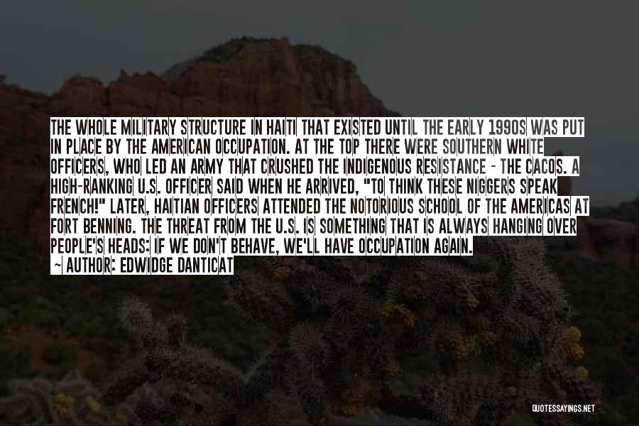 Edwidge Danticat Quotes: The Whole Military Structure In Haiti That Existed Until The Early 1990s Was Put In Place By The American Occupation.