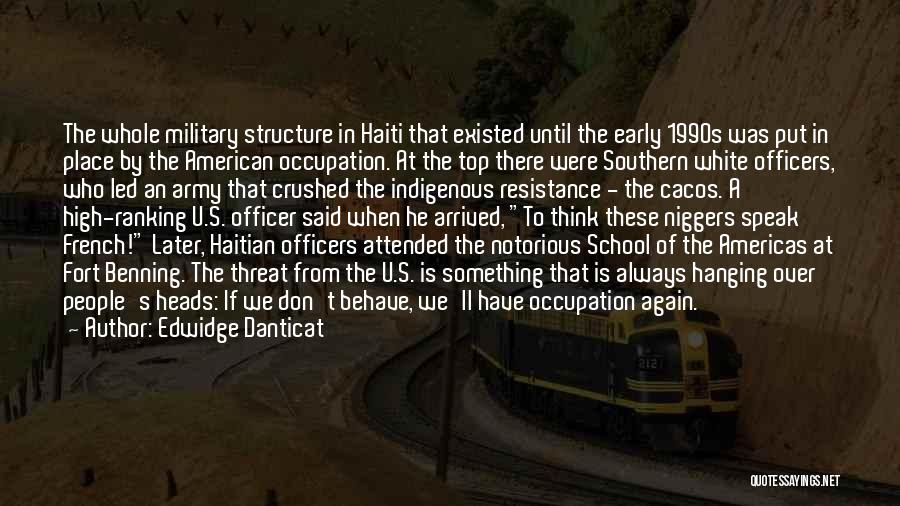 Edwidge Danticat Quotes: The Whole Military Structure In Haiti That Existed Until The Early 1990s Was Put In Place By The American Occupation.